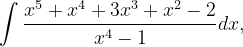 \dpi{120} \int \frac{x^{5}+x^{4}+3x^{3}+x^{2}-2}{x^{4}-1}dx,